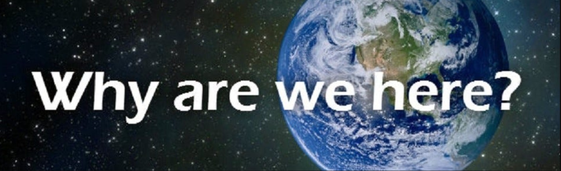 Why are we here Why are we here
